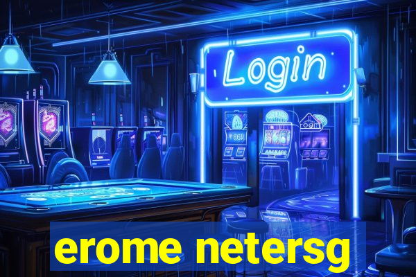 erome netersg